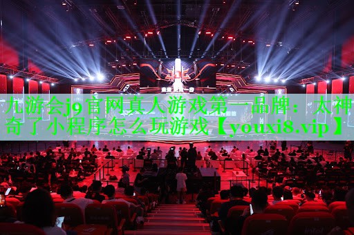 九游会j9官网真人游戏第一品牌：太神奇了小程序怎么玩游戏