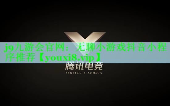 j9九游会官网：无聊小游戏抖音小程序推荐