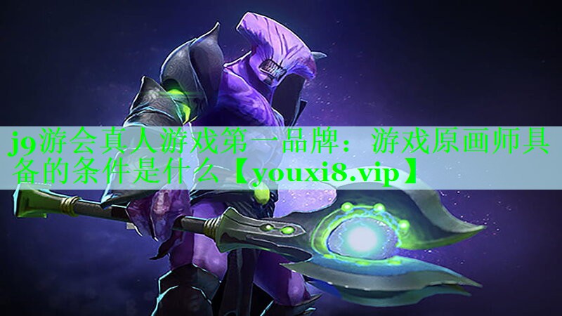j9游会真人游戏第一品牌：游戏原画师具备的条件是什么