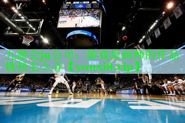 九游会j9公司：游戏原画师的作品链接怎么弄