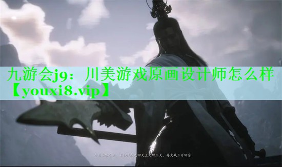 九游会j9：川美游戏原画设计师怎么样