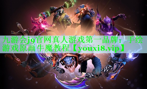 九游会j9官网真人游戏第一品牌：手绘游戏原画牛魔教程
