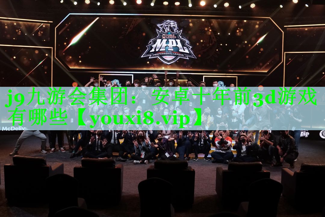 j9九游会集团：安卓十年前3d游戏有哪些