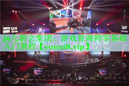 j9九游会集团：游戏原画师零基础入门教程