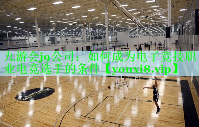 九游会j9公司：如何成为电子竞技职业电竞选手的条件