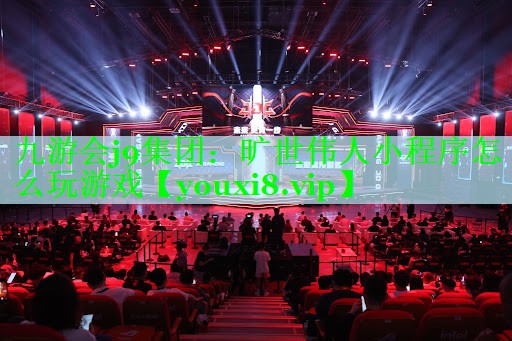 九游会j9集团：旷世伟人小程序怎么玩游戏