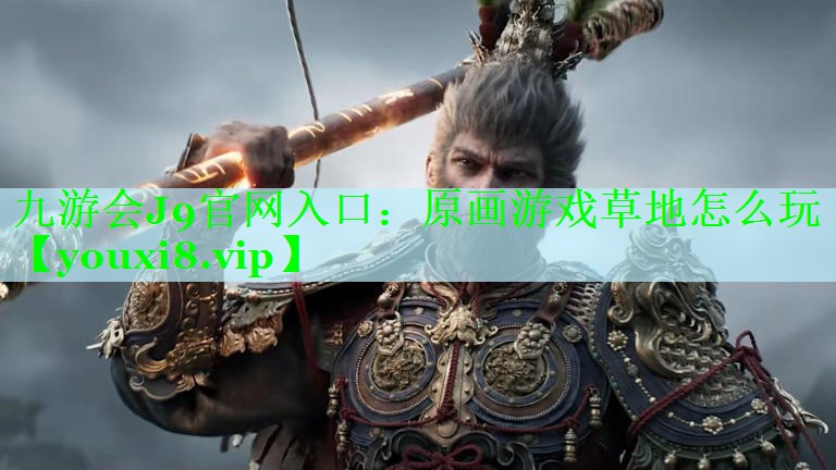 九游会J9官网入口：原画游戏草地怎么玩