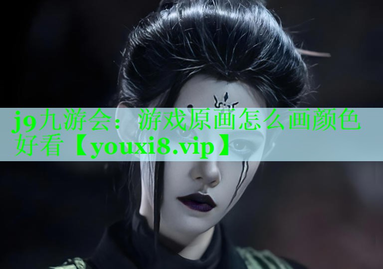 j9九游会：游戏原画怎么画颜色好看