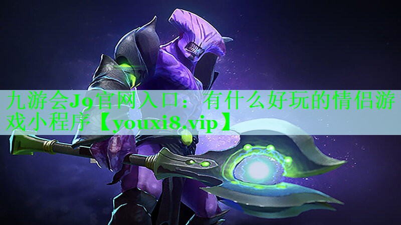 九游会J9官网入口：有什么好玩的情侣游戏小程序