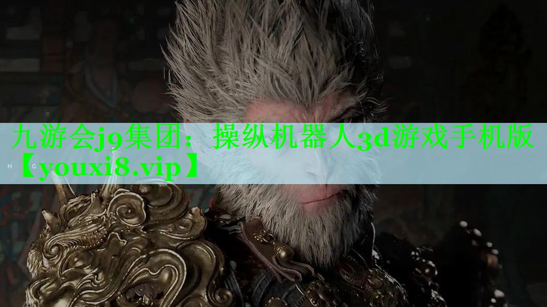 九游会j9集团：操纵机器人3d游戏手机版