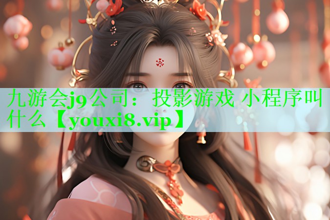 九游会j9公司：投影游戏 小程序叫什么