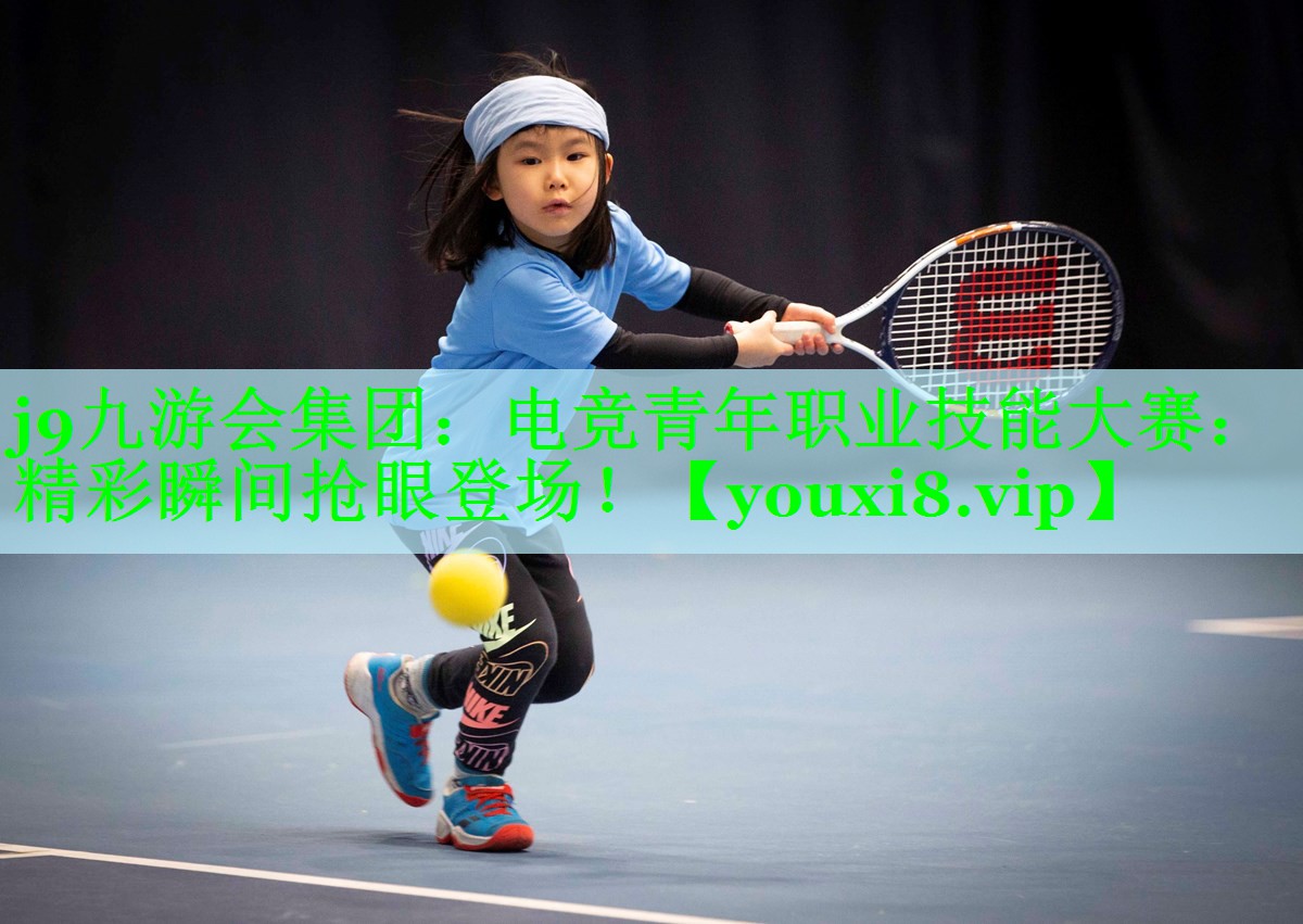j9九游会集团：电竞青年职业技能大赛：精彩瞬间抢眼登场！