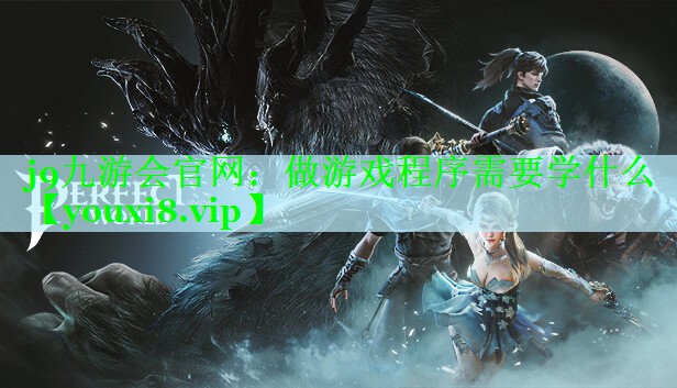j9九游会官网：做游戏程序需要学什么