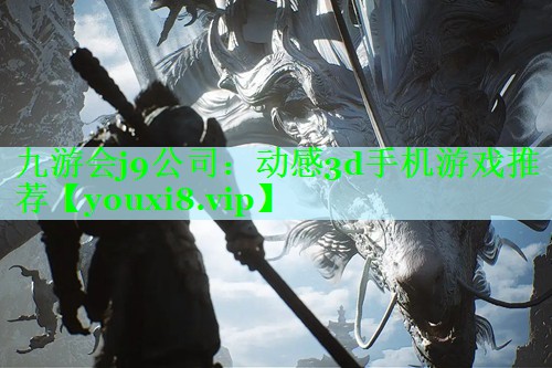 九游会j9公司：动感3d手机游戏推荐