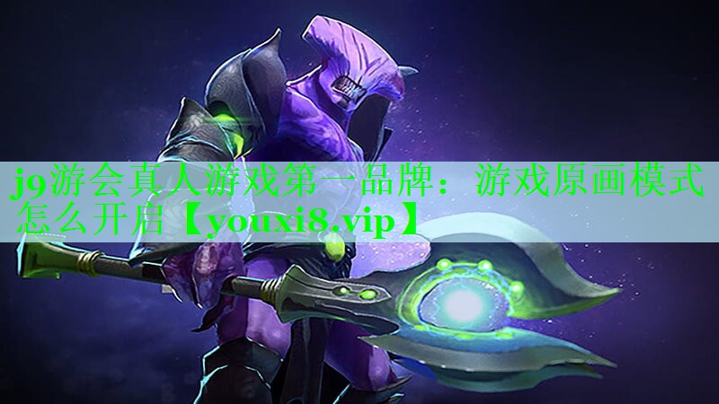 j9游会真人游戏第一品牌：游戏原画模式怎么开启