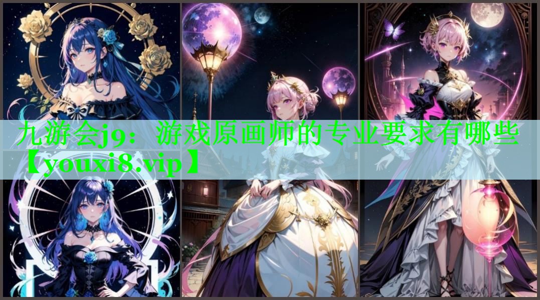九游会j9：游戏原画师的专业要求有哪些