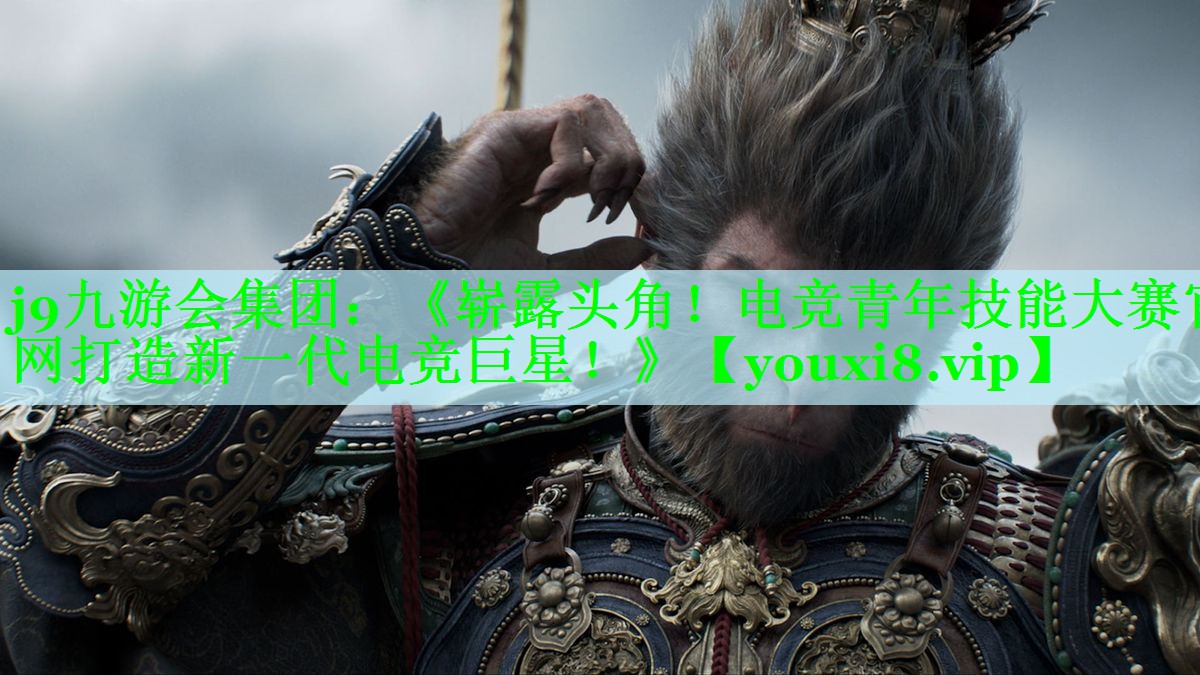 《崭露头角！电竞青年技能大赛官网打造新一代电竞巨星！》