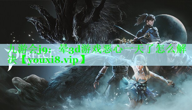 晕3d游戏恶心一天了怎么解决