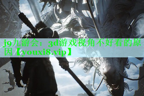3d游戏视角不好看的原因