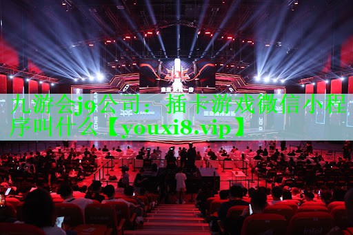 九游会j9公司：插卡游戏微信小程序叫什么