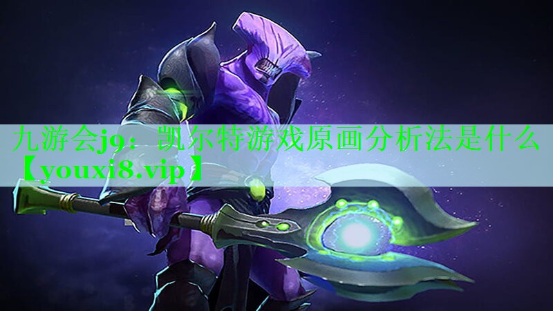 九游会j9：凯尔特游戏原画分析法是什么