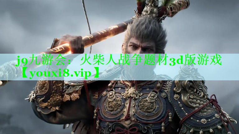 j9九游会：火柴人战争题材3d版游戏