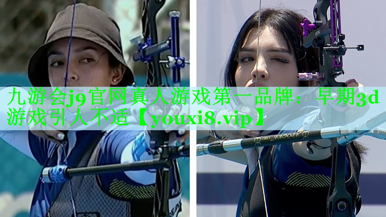 九游会j9官网真人游戏第一品牌：早期3d游戏引人不适