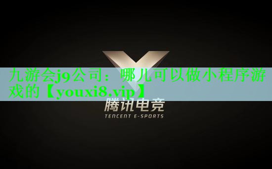 九游会j9公司：哪儿可以做小程序游戏的