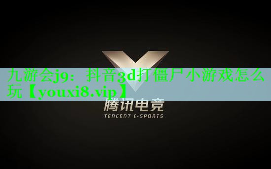 九游会j9：抖音3d打僵尸小游戏怎么玩
